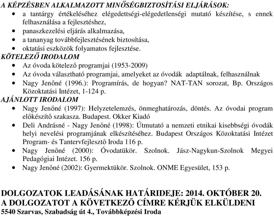 KÖTELEZŐ IRODALOM Az óvoda kötelező programjai (1953-2009) Az óvoda választható programjai, amelyeket az óvodák adaptálnak, felhasználnak Nagy Jenőné (1996.): Programírás, de hogyan?