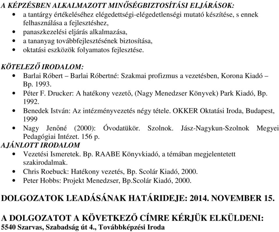 1993. Péter F. Drucker: A hatékony vezető, (Nagy Menedzser Könyvek) Park Kiadó, Bp. 1992. Benedek István: Az intézményvezetés négy tétele.