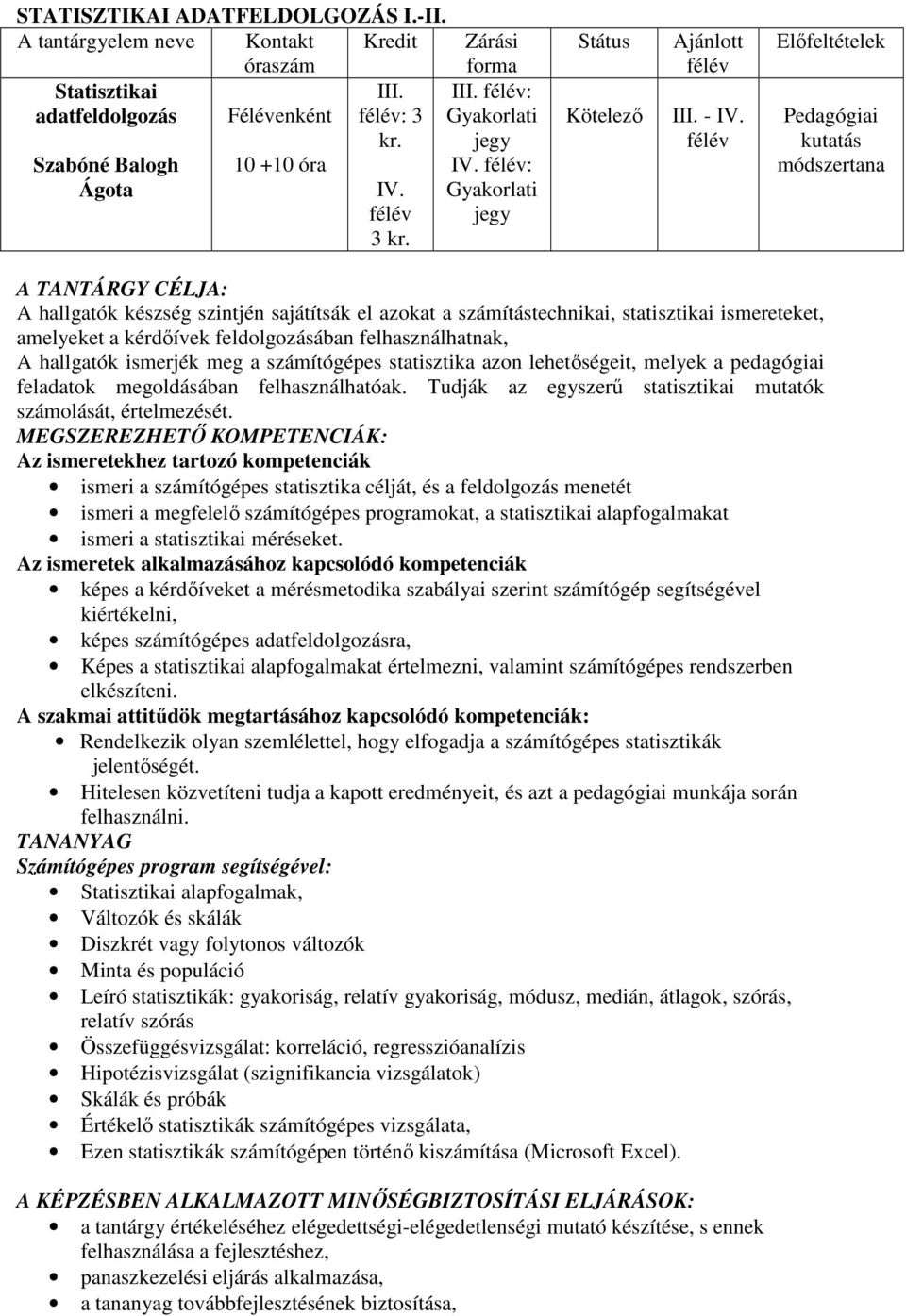 félév Előfeltételek Pedagógiai kutatás módszertana A TANTÁRGY CÉLJA: A hallgatók készség szintjén sajátítsák el azokat a számítástechnikai, statisztikai ismereteket, amelyeket a kérdőívek