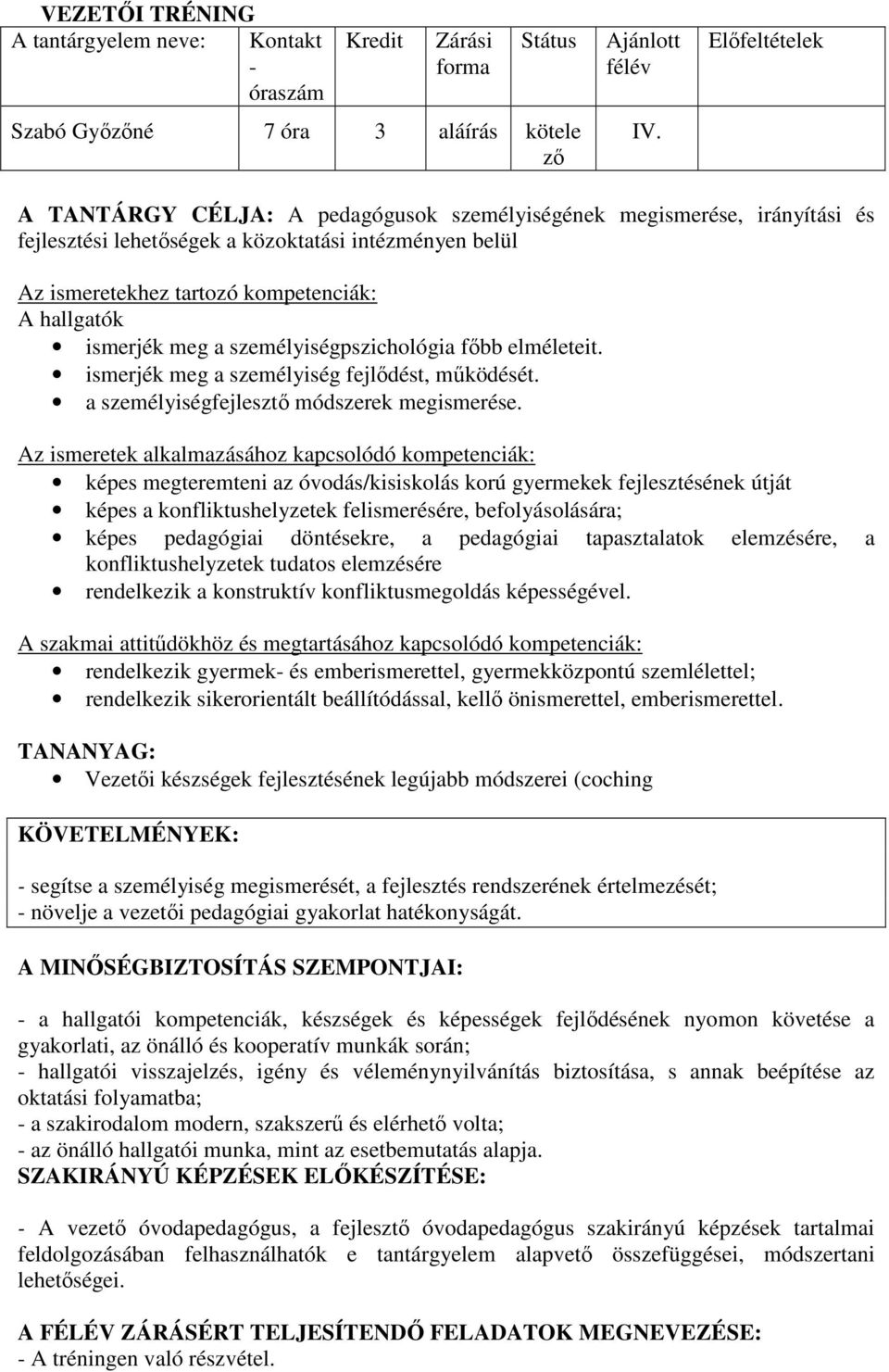 ismerjék meg a személyiségpszichológia főbb elméleteit. ismerjék meg a személyiség fejlődést, működését. a személyiségfejlesztő módszerek megismerése.