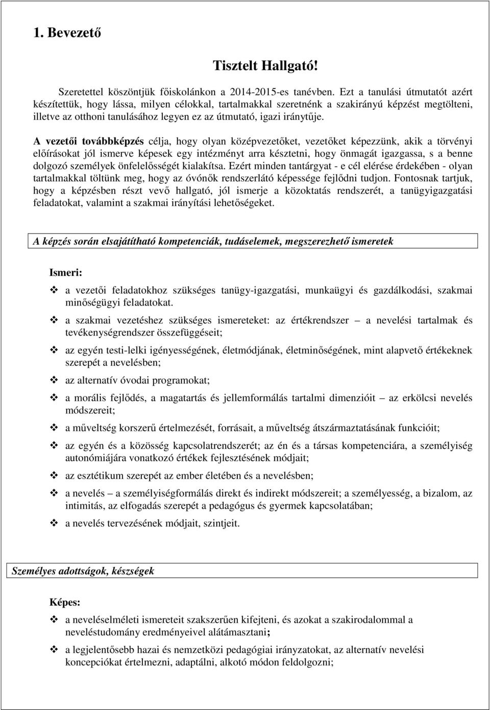 A vezetői továbbképzés célja, hogy olyan középvezetőket, vezetőket képezzünk, akik a törvényi előírásokat jól ismerve képesek egy intézményt arra késztetni, hogy önmagát igazgassa, s a benne dolgozó