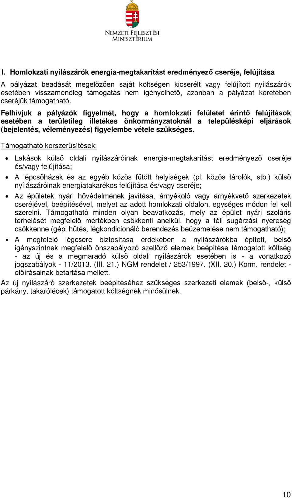 Felhívjuk a pályázók figyelmét, hogy a homlokzati felületet érintő felújítások esetében a területileg illetékes önkormányzatoknál a településképi eljárások (bejelentés, véleményezés) figyelembe