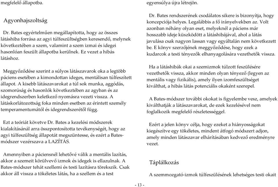 kerülnek. Ez vezet a hibás látáshoz. Meggyőződése szerint a súlyos látászavarok oka a legtöbb páciens esetében a kimondottan ideges, mentálisan túlfeszített állapot.