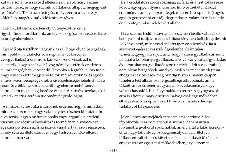 Ezért kutatásunk közben olyan tényezőkre kell a figyelmünket fordítanunk, amelyek az egész szervezetre káros hatást gyakorolnak.