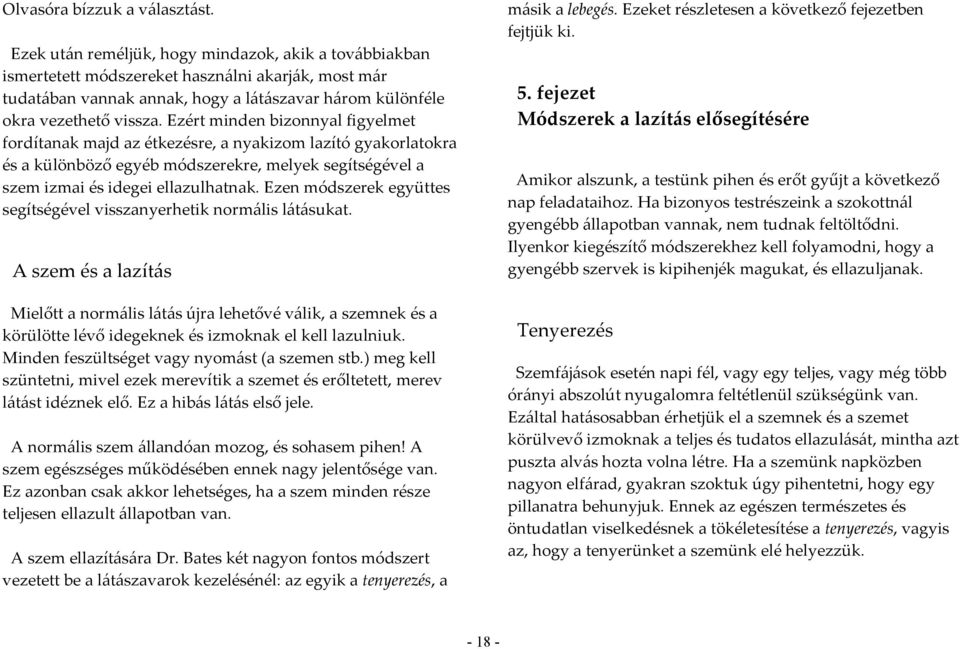 Ezért minden bizonnyal figyelmet fordítanak majd az étkezésre, a nyakizom lazító gyakorlatokra és a különböző egyéb módszerekre, melyek segítségével a szem izmai és idegei ellazulhatnak.