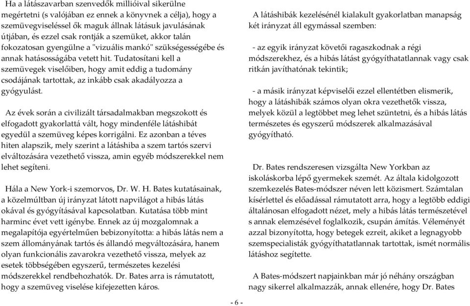 Tudatosítani kell a szemüvegek viselőiben, hogy amit eddig a tudomány csodájának tartottak, az inkább csak akadályozza a gyógyulást.