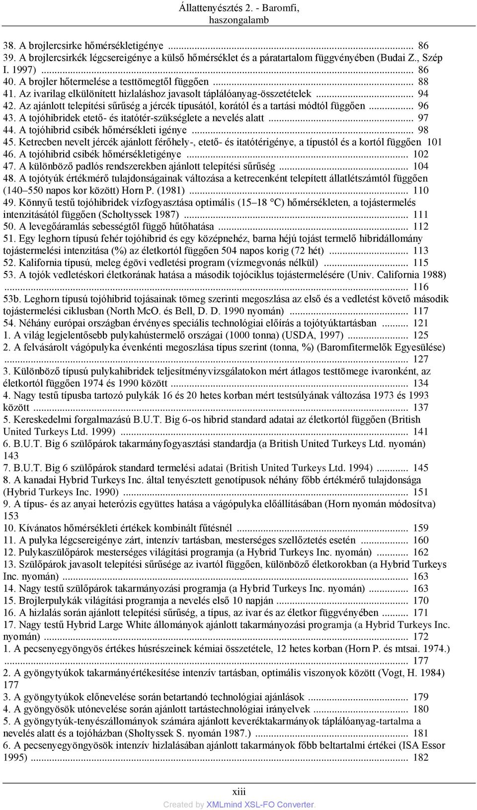 Az ajánlott telepítési sűrűség a jércék típusától, korától és a tartási módtól függően... 96 43. A tojóhibridek etető- és itatótér-szükséglete a nevelés alatt... 97 44.