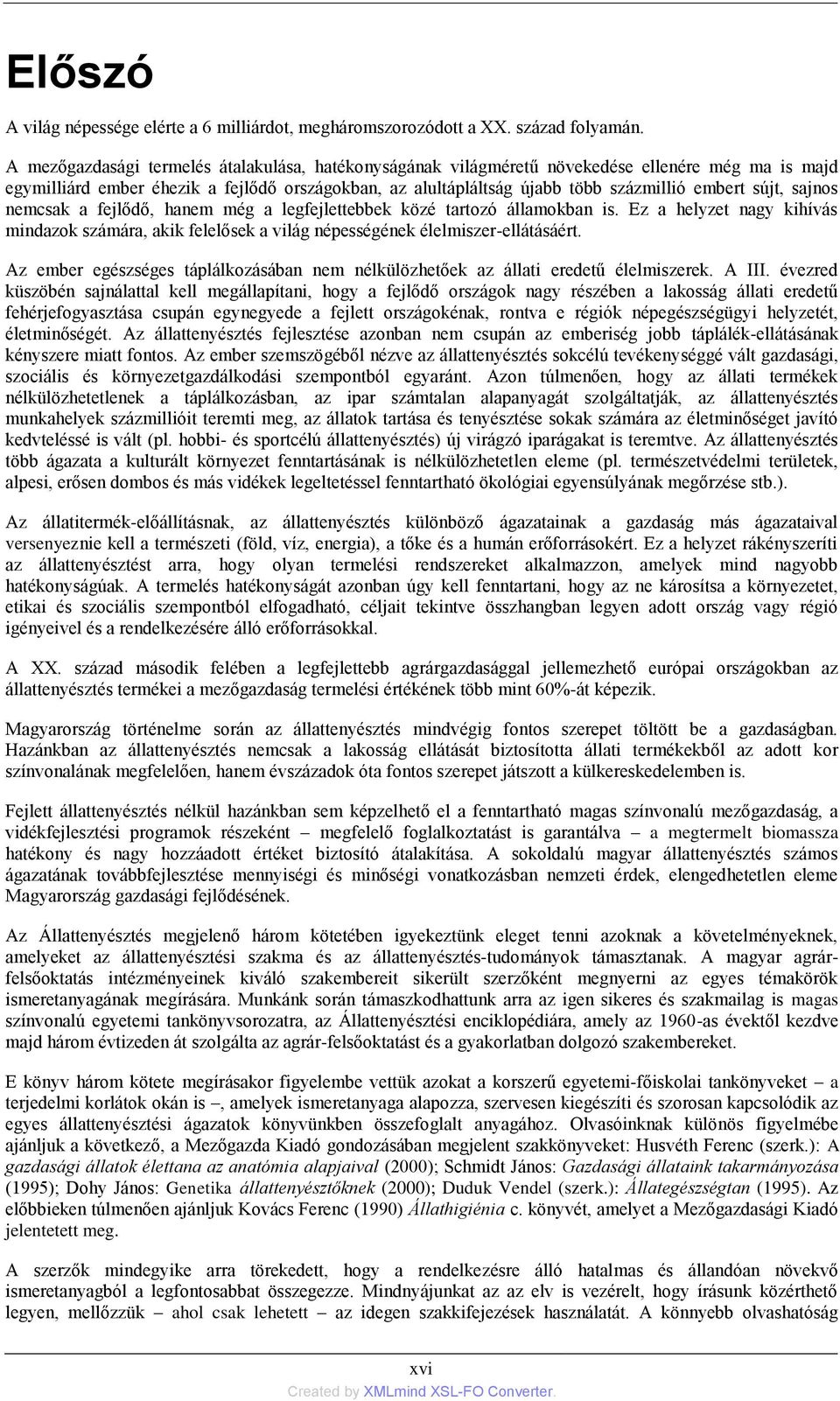 sújt, sajnos nemcsak a fejlődő, hanem még a legfejlettebbek közé tartozó államokban is. Ez a helyzet nagy kihívás mindazok számára, akik felelősek a világ népességének élelmiszer-ellátásáért.