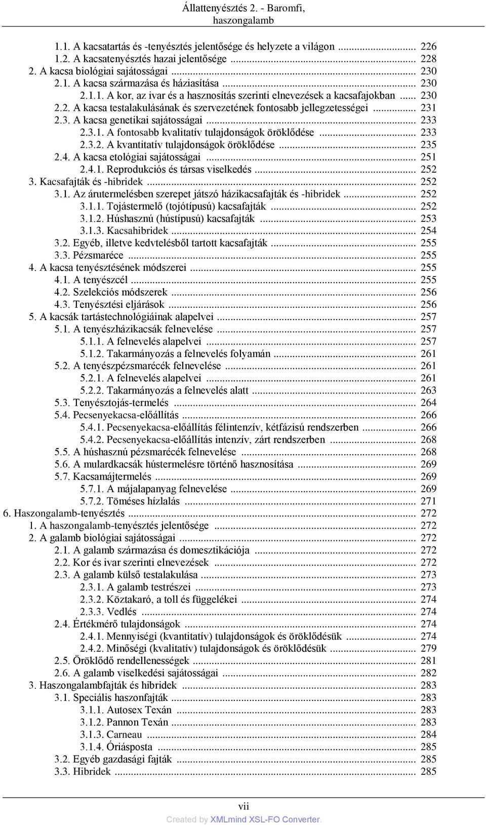 .. 231 2.3. A kacsa genetikai sajátosságai... 233 2.3.1. A fontosabb kvalitatív tulajdonságok öröklődése... 233 2.3.2. A kvantitatív tulajdonságok öröklődése... 235 2.4.