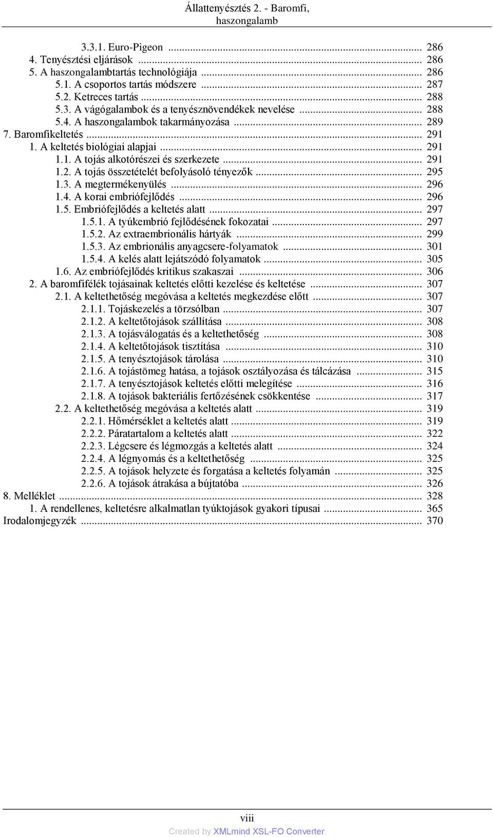 .. 291 1.2. A tojás összetételét befolyásoló tényezők... 295 1.3. A megtermékenyülés... 296 1.4. A korai embriófejlődés... 296 1.5. Embriófejlődés a keltetés alatt... 297 1.5.1. A tyúkembrió fejlődésének fokozatai.