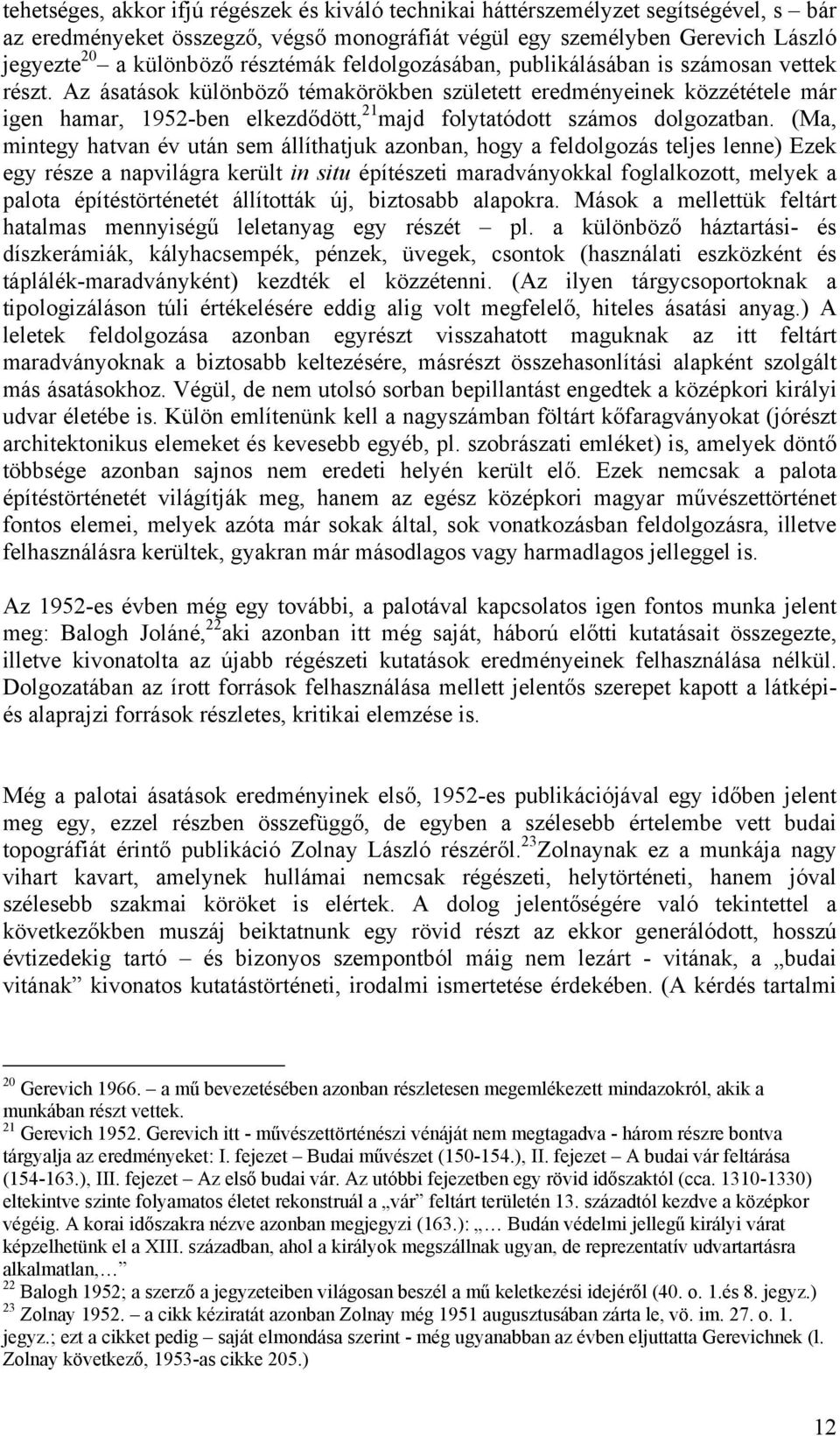 Az ásatások különböző témakörökben született eredményeinek közzététele már igen hamar, 1952-ben elkezdődött, 21 majd folytatódott számos dolgozatban.