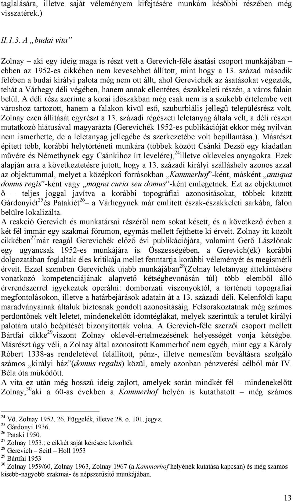 század második felében a budai királyi palota még nem ott állt, ahol Gerevichék az ásatásokat végezték, tehát a Várhegy déli végében, hanem annak ellentétes, északkeleti részén, a város falain belül.