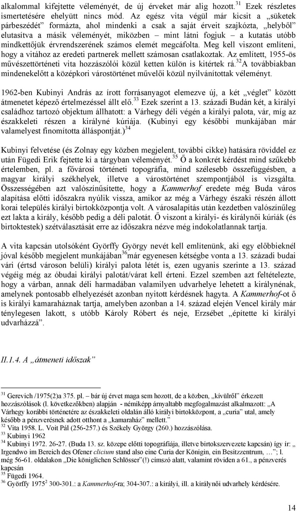 mindkettőjük érvrendszerének számos elemét megcáfolta. Meg kell viszont említeni, hogy a vitához az eredeti partnerek mellett számosan csatlakoztak.