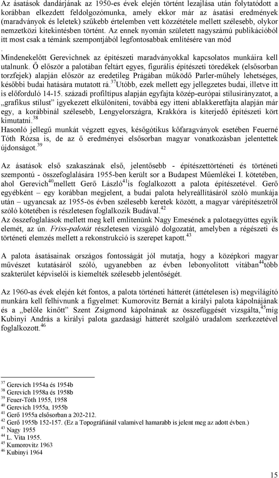 Az ennek nyomán született nagyszámú publikációból itt most csak a témánk szempontjából legfontosabbak említésére van mód.