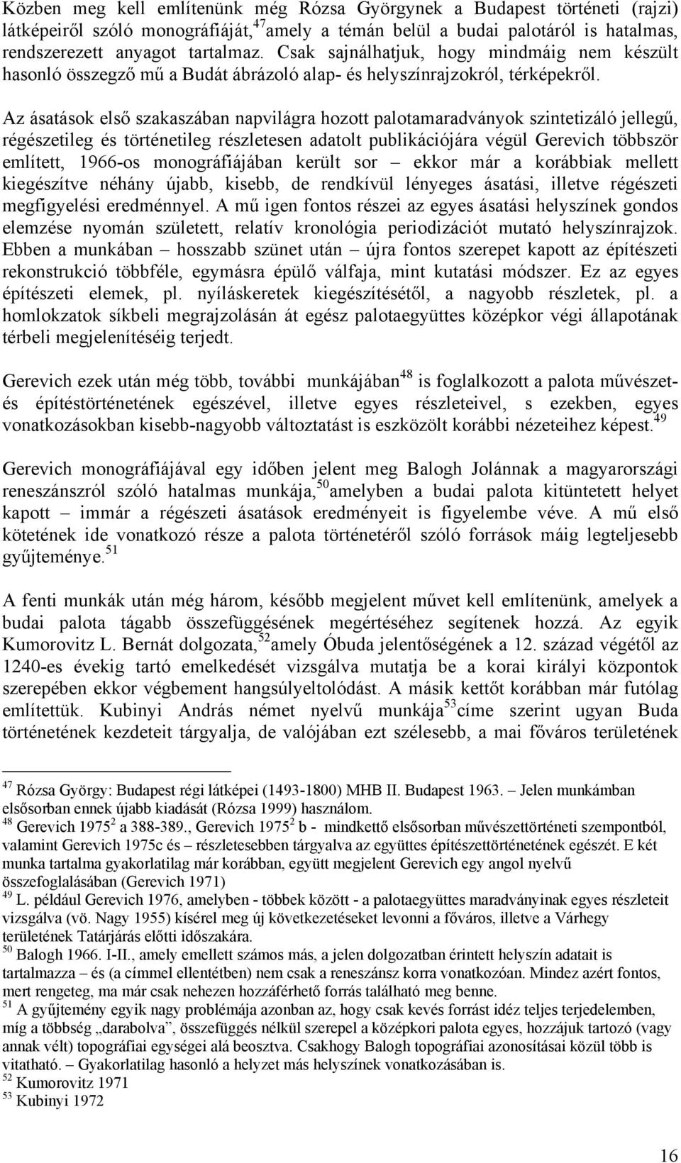 Az ásatások első szakaszában napvilágra hozott palotamaradványok szintetizáló jellegű, régészetileg és történetileg részletesen adatolt publikációjára végül Gerevich többször említett, 1966-os