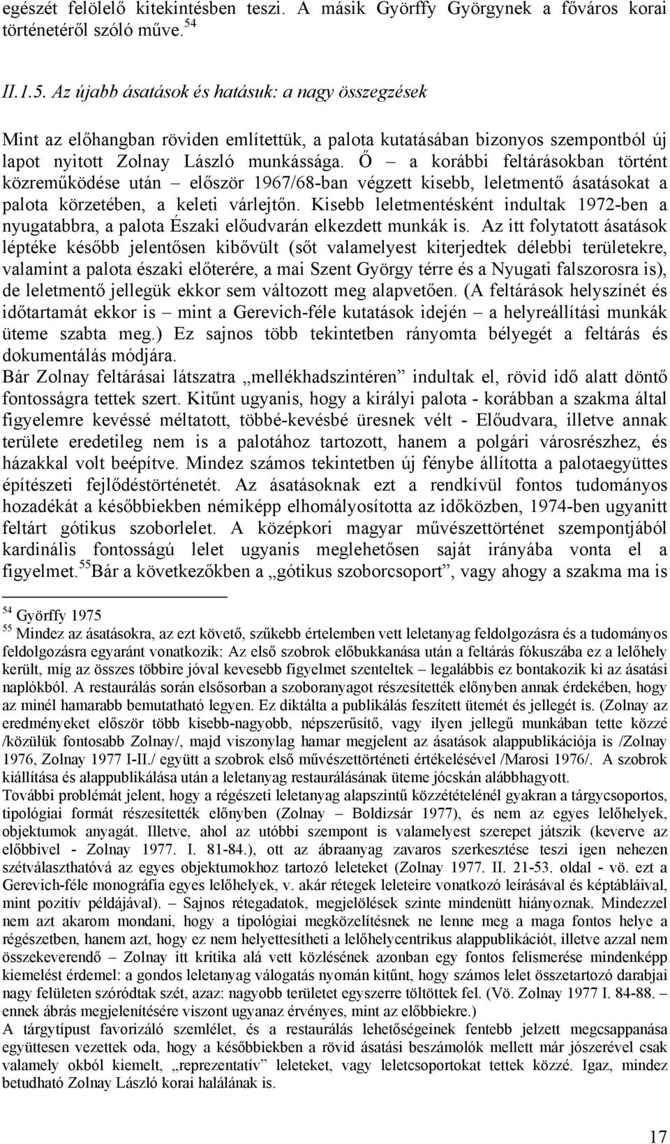 Ő a korábbi feltárásokban történt közreműködése után először 1967/68-ban végzett kisebb, leletmentő ásatásokat a palota körzetében, a keleti várlejtőn.