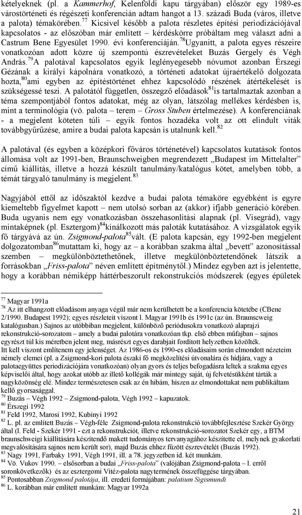 78 Ugyanitt, a palota egyes részeire vonatkozóan adott közre új szempontú észrevételeket Buzás Gergely és Végh András.