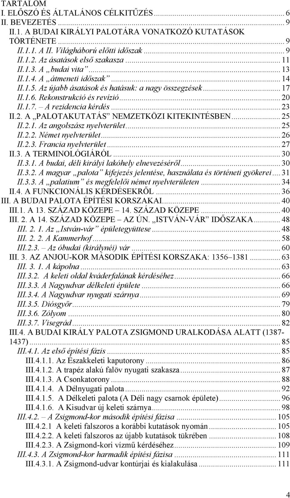 .. 23 II.2. A PALOTAKUTATÁS NEMZETKÖZI KITEKINTÉSBEN... 25 II.2.1. Az angolszász nyelvterület... 25 II.2.2. Német nyelvterület... 26 II.2.3. Francia nyelvterület... 27 II.3. A TERMINOLÓGIÁRÓL... 30 II.