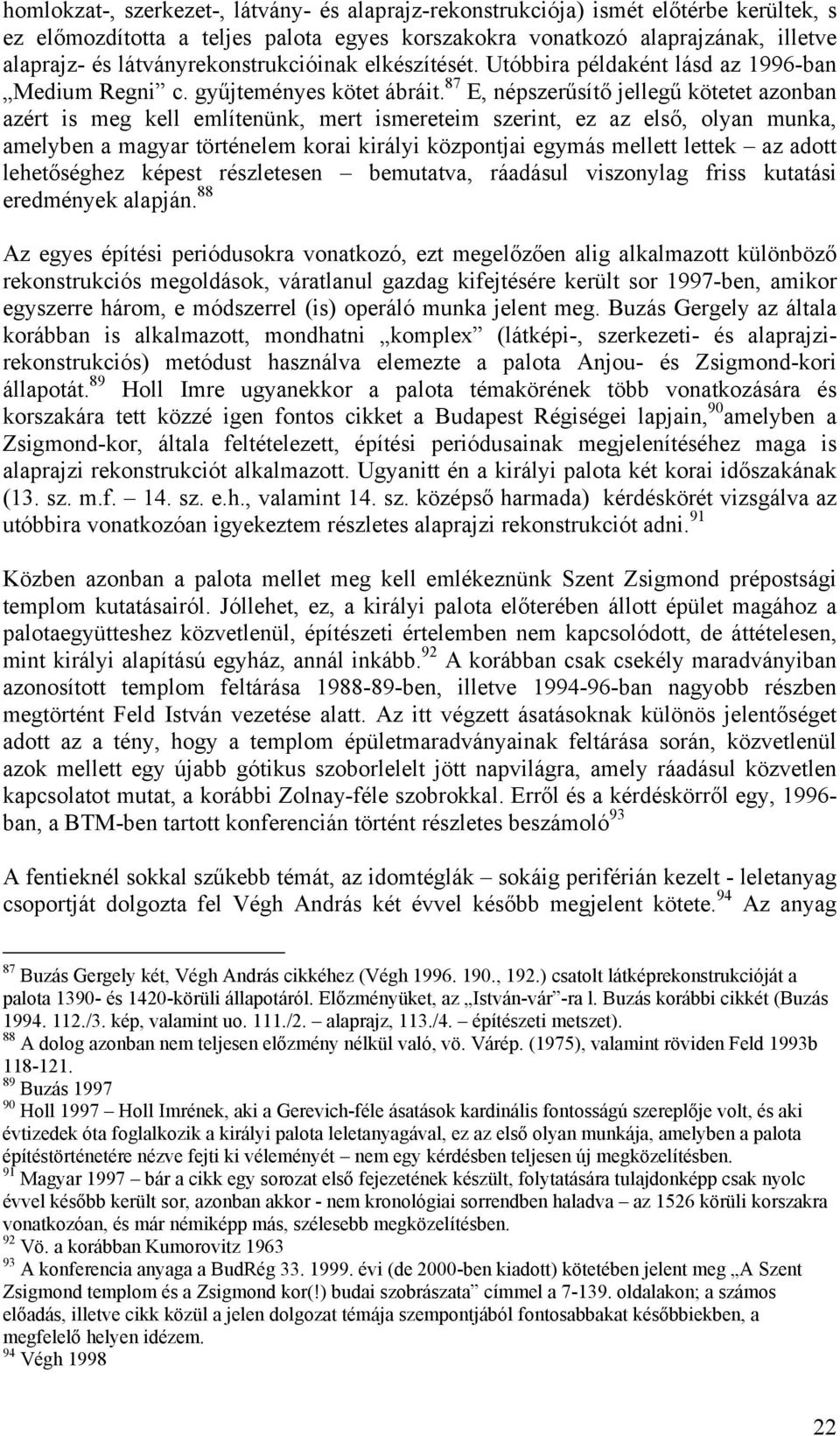 87 E, népszerűsítő jellegű kötetet azonban azért is meg kell említenünk, mert ismereteim szerint, ez az első, olyan munka, amelyben a magyar történelem korai királyi központjai egymás mellett lettek