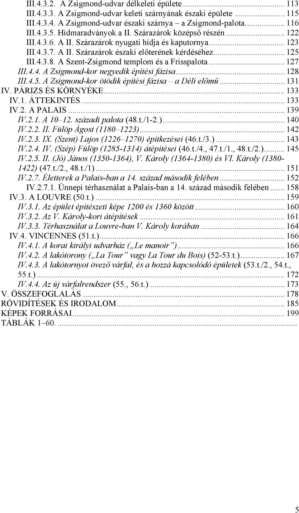 A Szent-Zsigmond templom és a Frisspalota... 127 III.4.4. A Zsigmond-kor negyedik építési fázisa... 128 III.4.5. A Zsigmond-kor ötödik építési fázisa a Déli előmű... 131 IV. PÁRIZS ÉS KÖRNYÉKE.