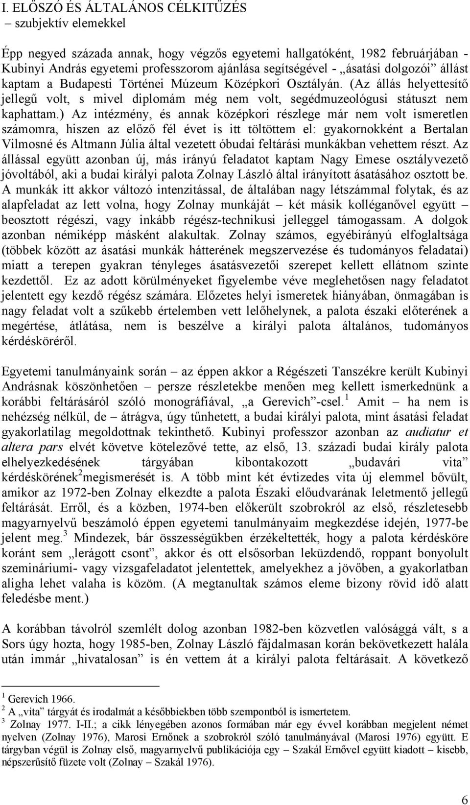 ) Az intézmény, és annak középkori részlege már nem volt ismeretlen számomra, hiszen az előző fél évet is itt töltöttem el: gyakornokként a Bertalan Vilmosné és Altmann Júlia által vezetett óbudai