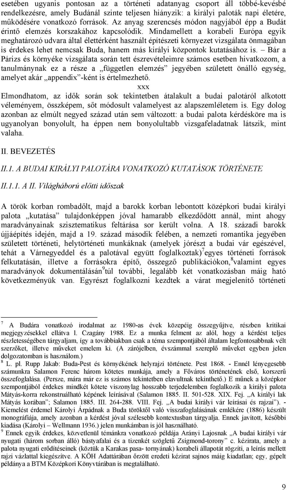 Mindamellett a korabeli Európa egyik meghatározó udvara által élettérként használt építészeti környezet vizsgálata önmagában is érdekes lehet nemcsak Buda, hanem más királyi központok kutatásához is.