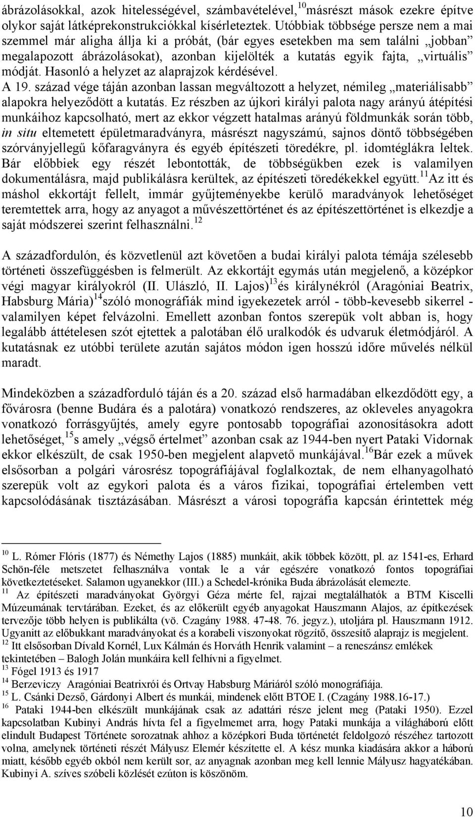 módját. Hasonló a helyzet az alaprajzok kérdésével. A 19. század vége táján azonban lassan megváltozott a helyzet, némileg materiálisabb alapokra helyeződött a kutatás.