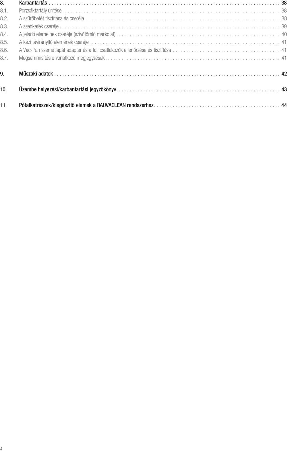 4. A jeladó elemeinek cseréje (szívótömlő markolat)............................................................. 40 8.5. A kézi távirányító elemének cseréje....................................................................... 41 8.