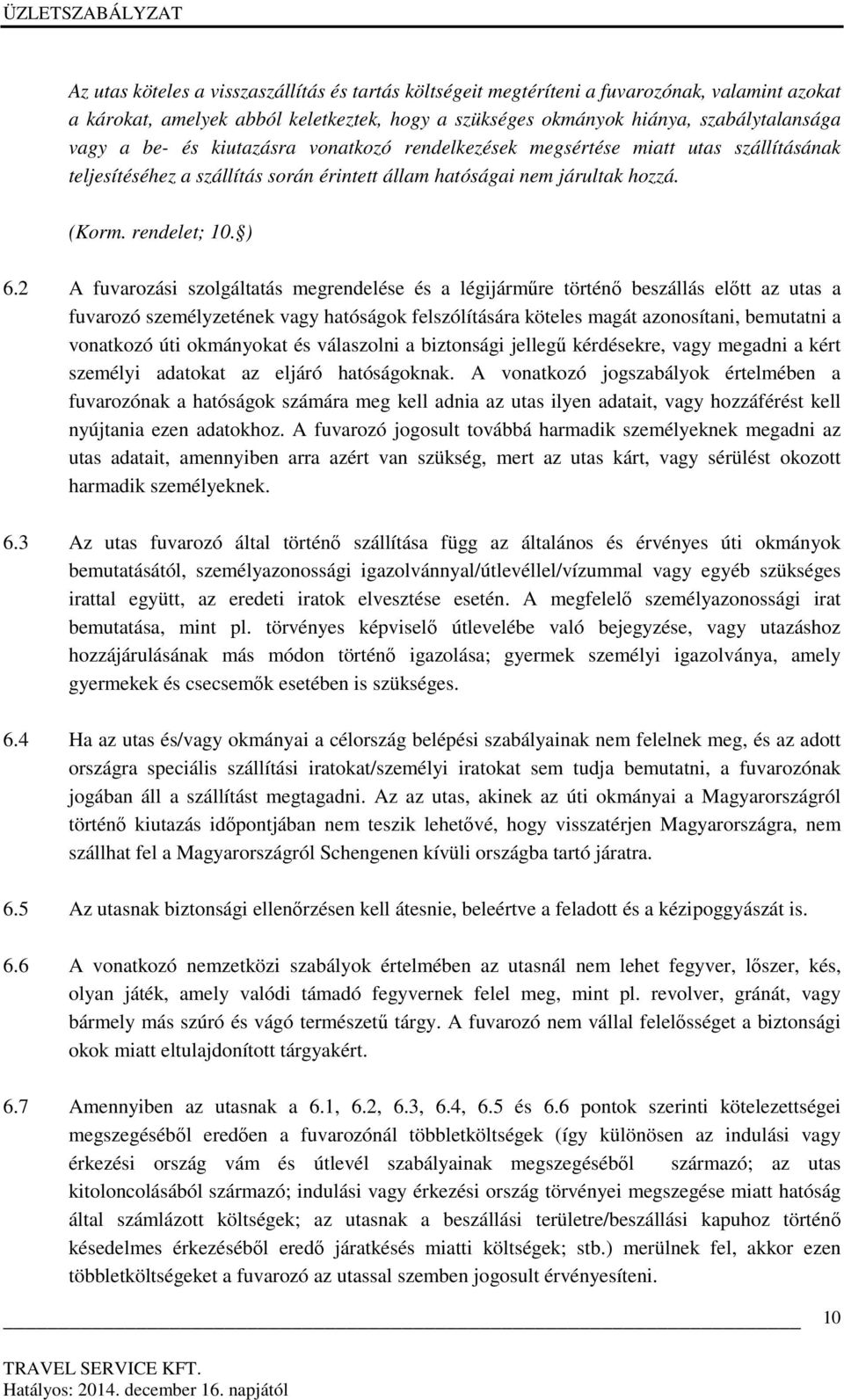 2 A fuvarozási szolgáltatás megrendelése és a légijárműre történő beszállás előtt az utas a fuvarozó személyzetének vagy hatóságok felszólítására köteles magát azonosítani, bemutatni a vonatkozó úti