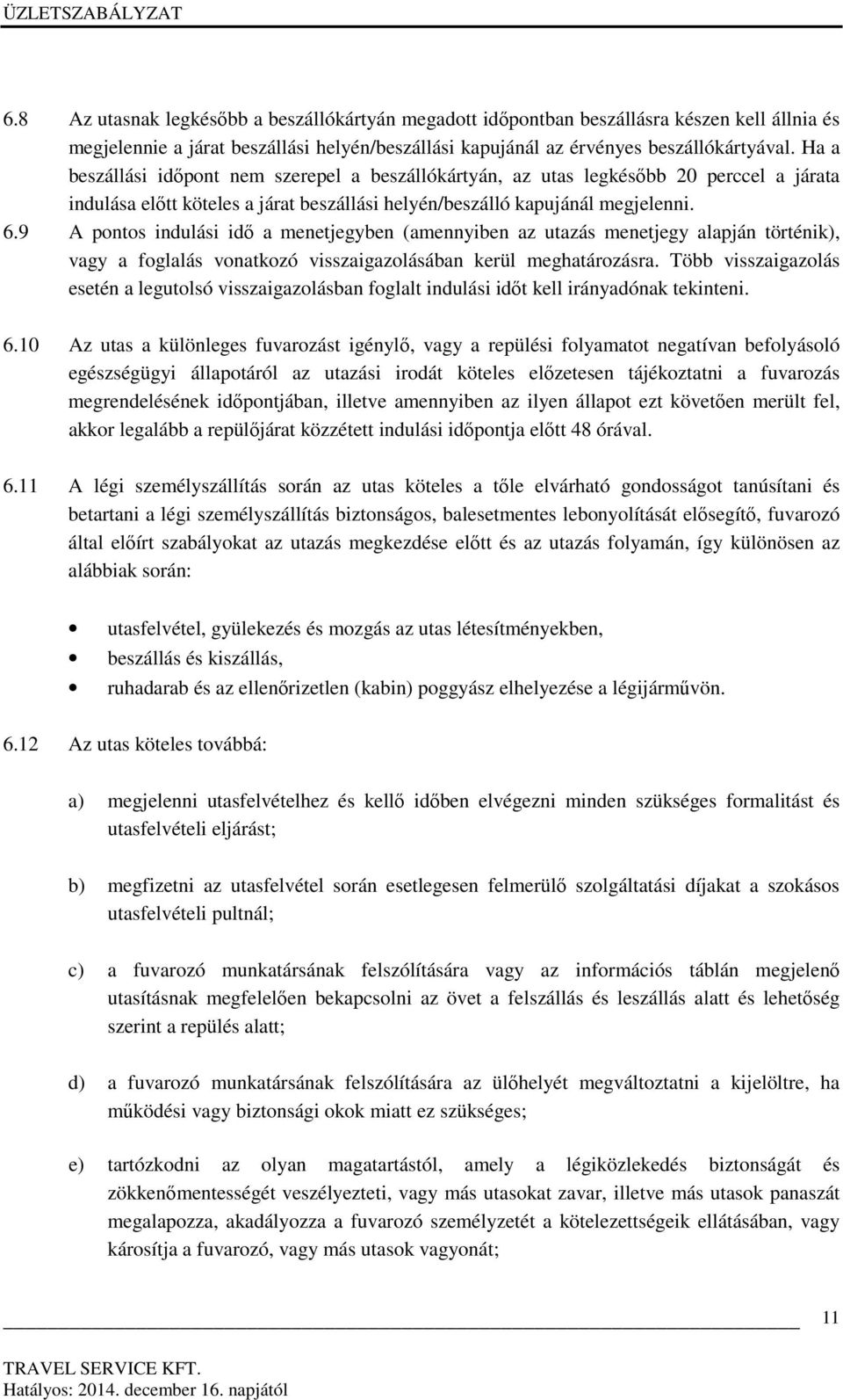 9 A pontos indulási idő a menetjegyben (amennyiben az utazás menetjegy alapján történik), vagy a foglalás vonatkozó visszaigazolásában kerül meghatározásra.