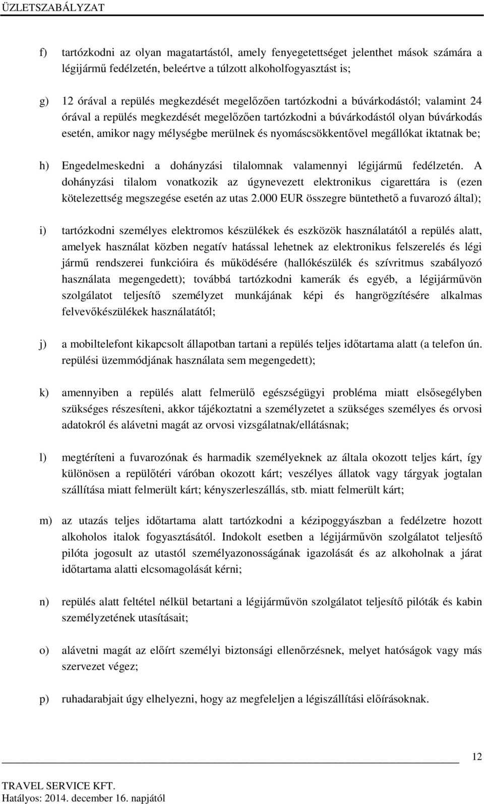 iktatnak be; h) Engedelmeskedni a dohányzási tilalomnak valamennyi légijármű fedélzetén.