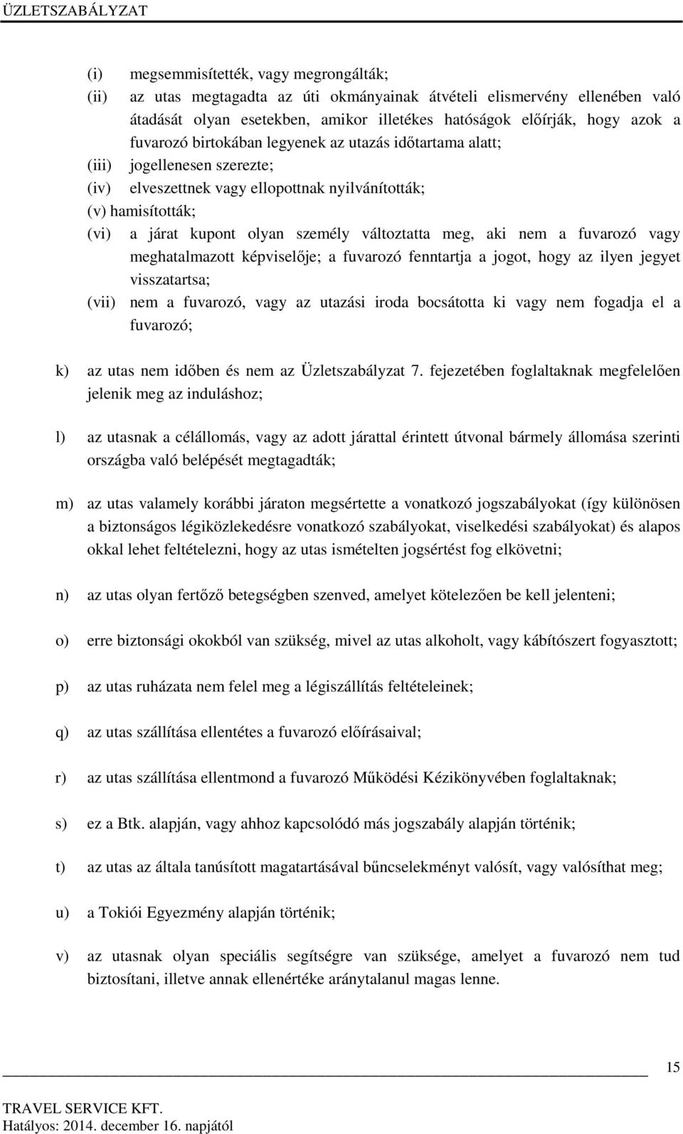 változtatta meg, aki nem a fuvarozó vagy meghatalmazott képviselője; a fuvarozó fenntartja a jogot, hogy az ilyen jegyet visszatartsa; (vii) nem a fuvarozó, vagy az utazási iroda bocsátotta ki vagy