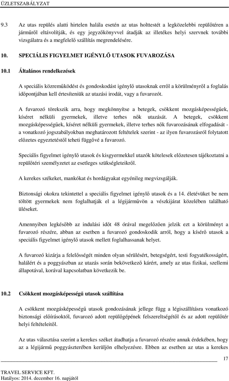 1 Általános rendelkezések A speciális közreműködést és gondoskodást igénylő utasoknak erről a körülményről a foglalás időpontjában kell értesíteniük az utazási irodát, vagy a fuvarozót.