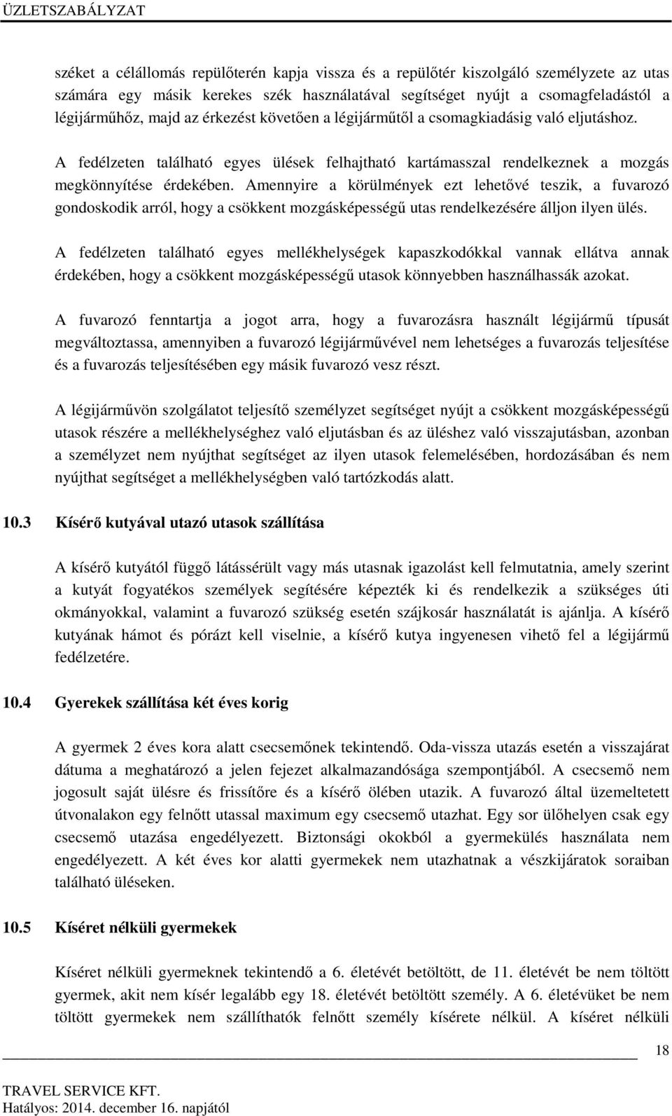 Amennyire a körülmények ezt lehetővé teszik, a fuvarozó gondoskodik arról, hogy a csökkent mozgásképességű utas rendelkezésére álljon ilyen ülés.