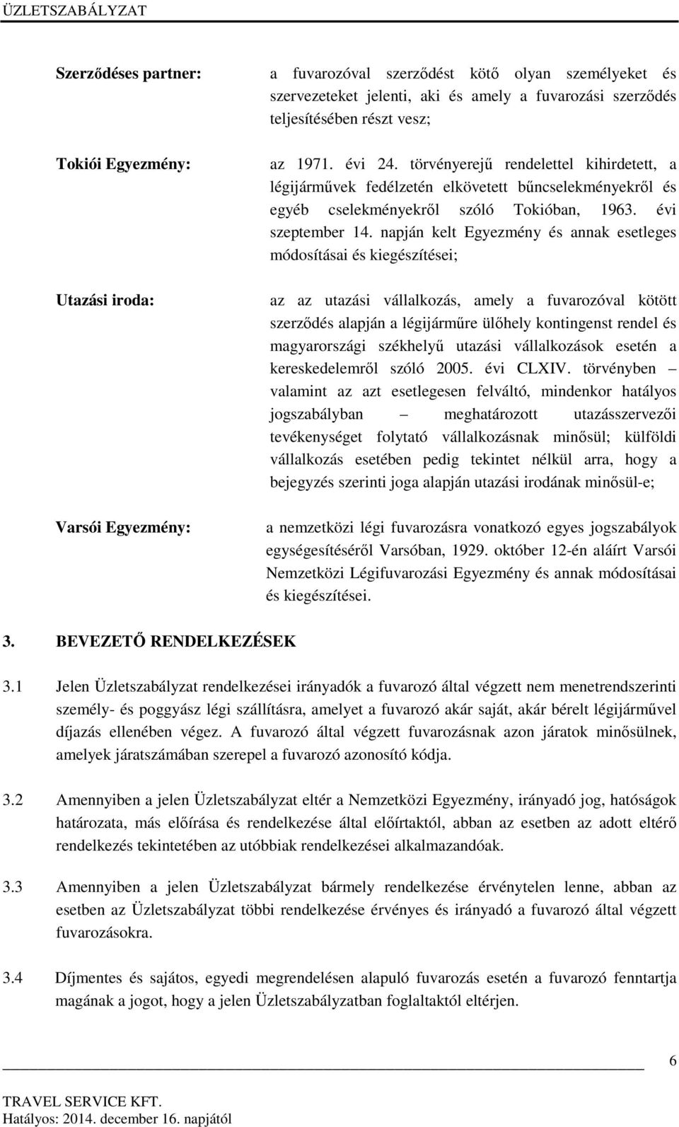 napján kelt Egyezmény és annak esetleges módosításai és kiegészítései; az az utazási vállalkozás, amely a fuvarozóval kötött szerződés alapján a légijárműre ülőhely kontingenst rendel és