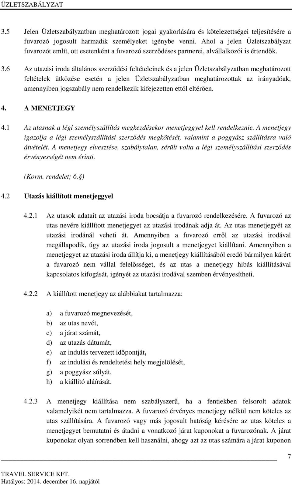 6 Az utazási iroda általános szerződési feltételeinek és a jelen Üzletszabályzatban meghatározott feltételek ütközése esetén a jelen Üzletszabályzatban meghatározottak az irányadóak, amennyiben