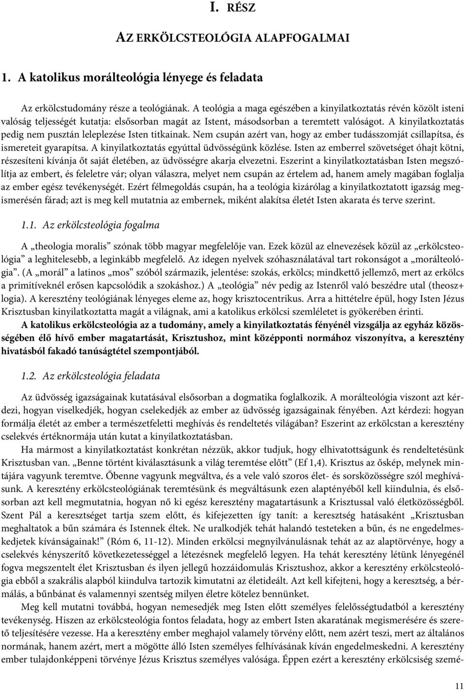 A kinyilatkoztatás pedig nem pusztán leleplezése Isten titkainak. Nem csupán azért van, hogy az ember tudásszomját csillapítsa, és ismereteit gyarapítsa.