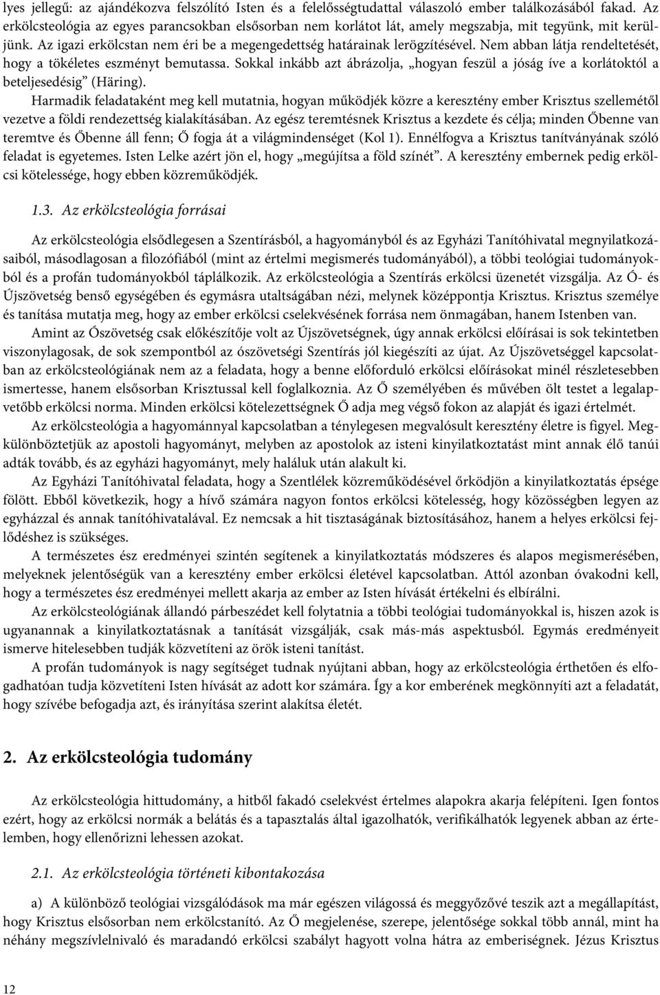 Nem abban látja rendeltetését, hogy a tökéletes eszményt bemutassa. Sokkal inkább azt ábrázolja, hogyan feszül a jóság íve a korlátoktól a beteljesedésig (Häring).