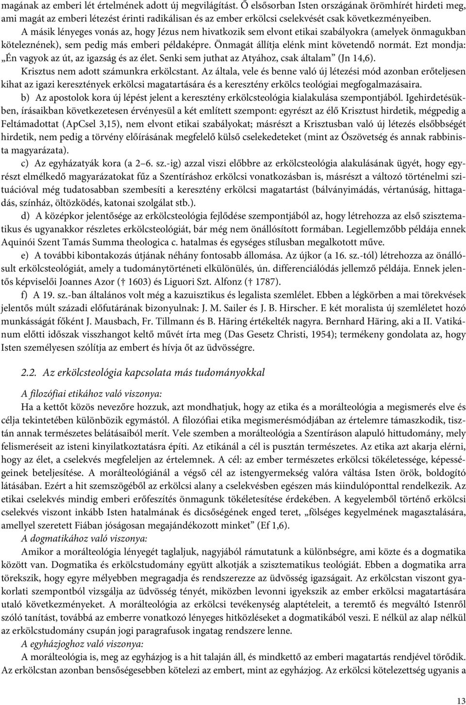 A másik lényeges vonás az, hogy Jézus nem hivatkozik sem elvont etikai szabályokra (amelyek önmagukban köteleznének), sem pedig más emberi példaképre. Önmagát állítja elénk mint követendő normát.