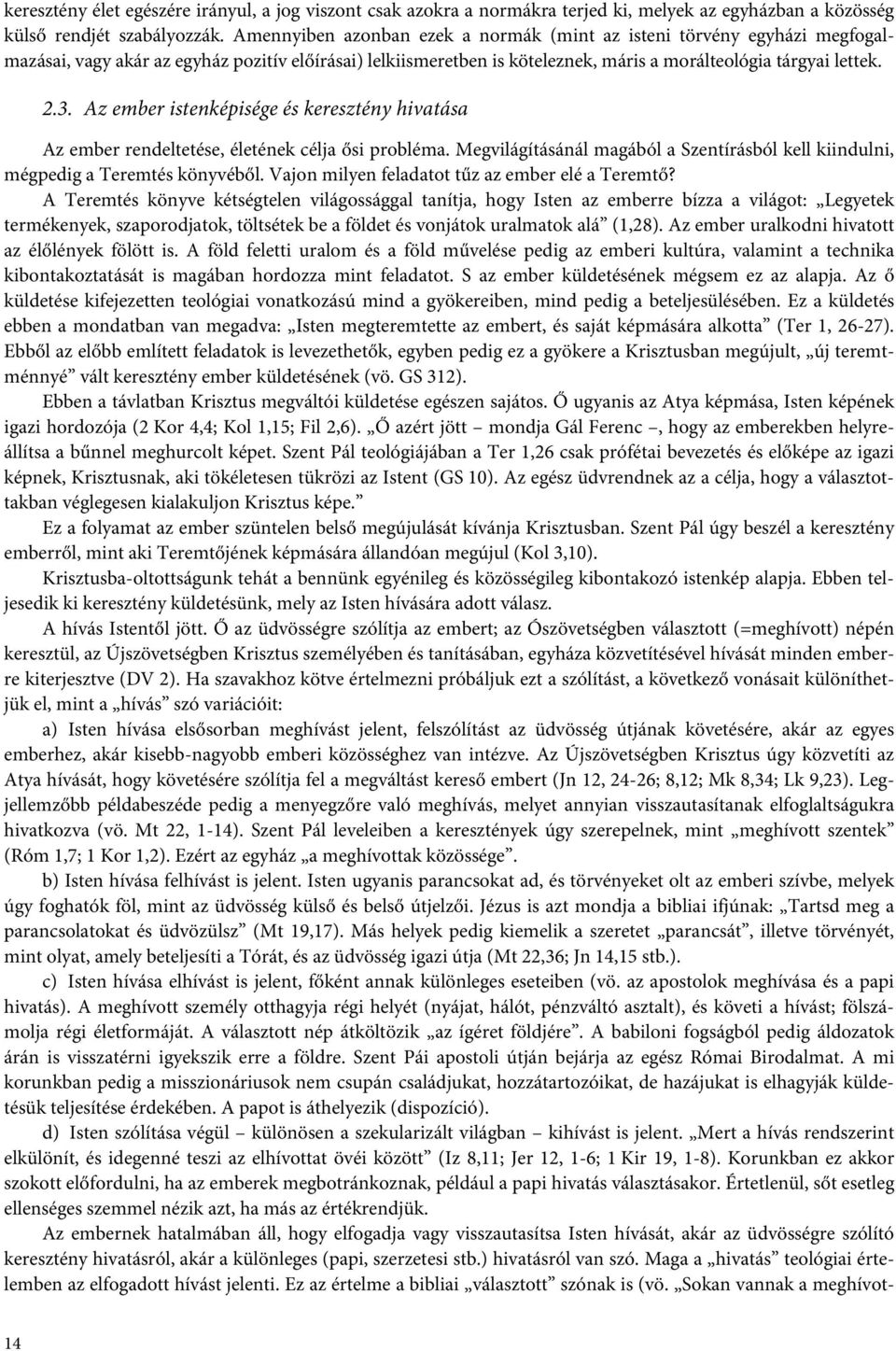 Az ember istenképisége és keresztény hivatása Az ember rendeltetése, életének célja ősi probléma. Megvilágításánál magából a Szentírásból kell kiindulni, mégpedig a Teremtés könyvéből.