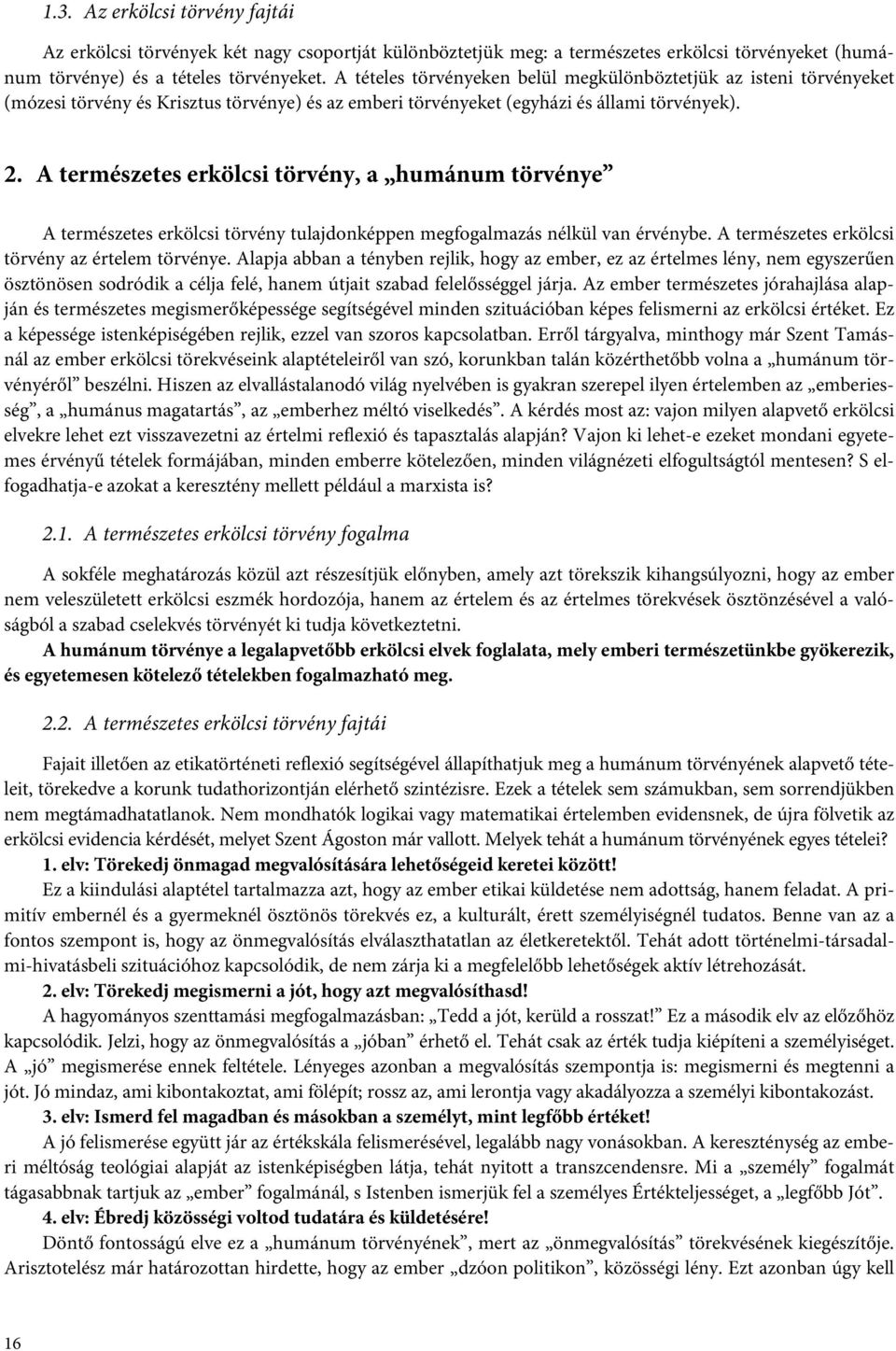 A természetes erkölcsi törvény, a humánum törvénye A természetes erkölcsi törvény tulajdonképpen megfogalmazás nélkül van érvénybe. A természetes erkölcsi törvény az értelem törvénye.