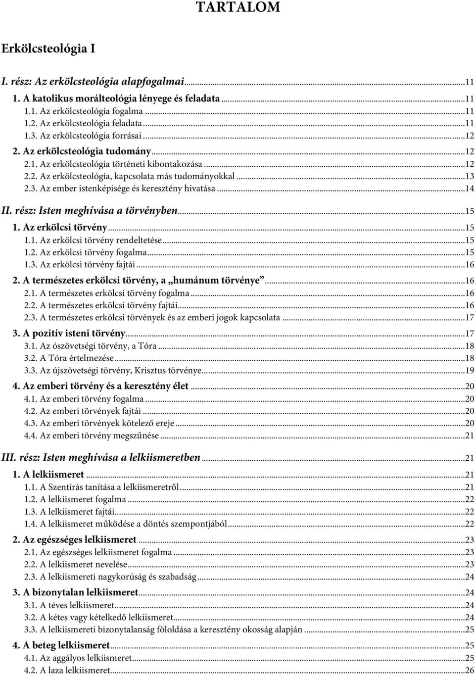 ..14 II. rész: Isten meghívása a törvényben...15 1. Az erkölcsi törvény...15 1.1. Az erkölcsi törvény rendeltetése...15 1.2. Az erkölcsi törvény fogalma...15 1.3. Az erkölcsi törvény fajtái...16 2.