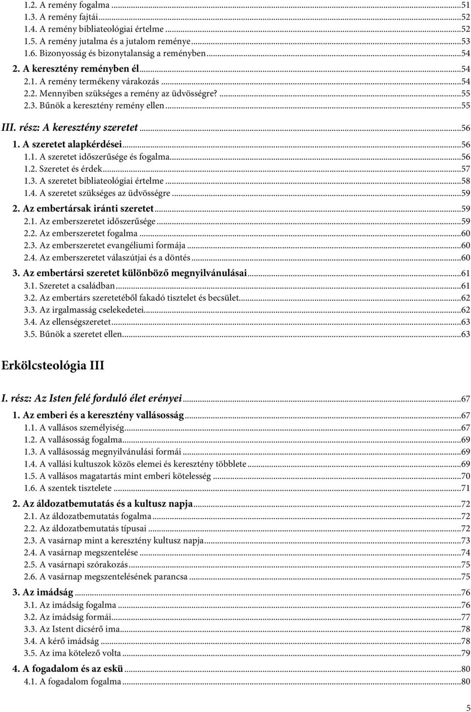 ..56 1. A szeretet alapkérdései...56 1.1. A szeretet időszerűsége és fogalma...56 1.2. Szeretet és érdek...57 1.3. A szeretet bibliateológiai értelme...58 1.4. A szeretet szükséges az üdvösségre...59 2.