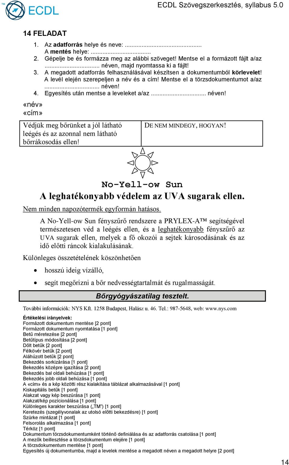 No-Yell-ow Sun A leghatékonyabb védelem az UVA sugarak ellen. Nem minden napozótermék egyformán hatásos.