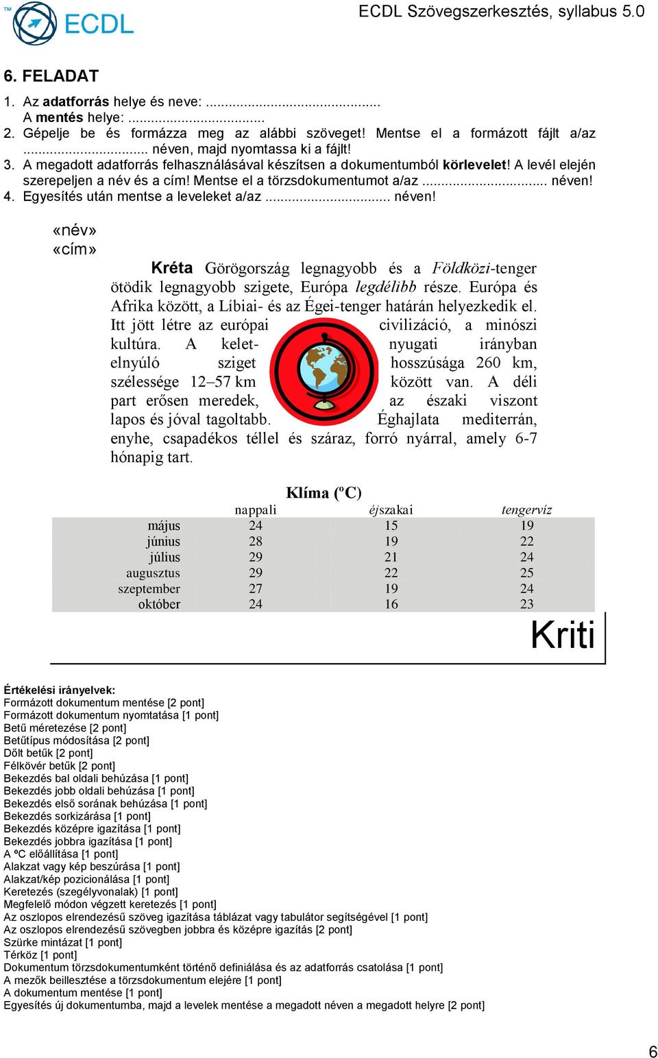 Európa és Afrika között, a Líbiai- és az Égei-tenger határán helyezkedik el. Itt jött létre az európai civilizáció, a minószi kultúra.