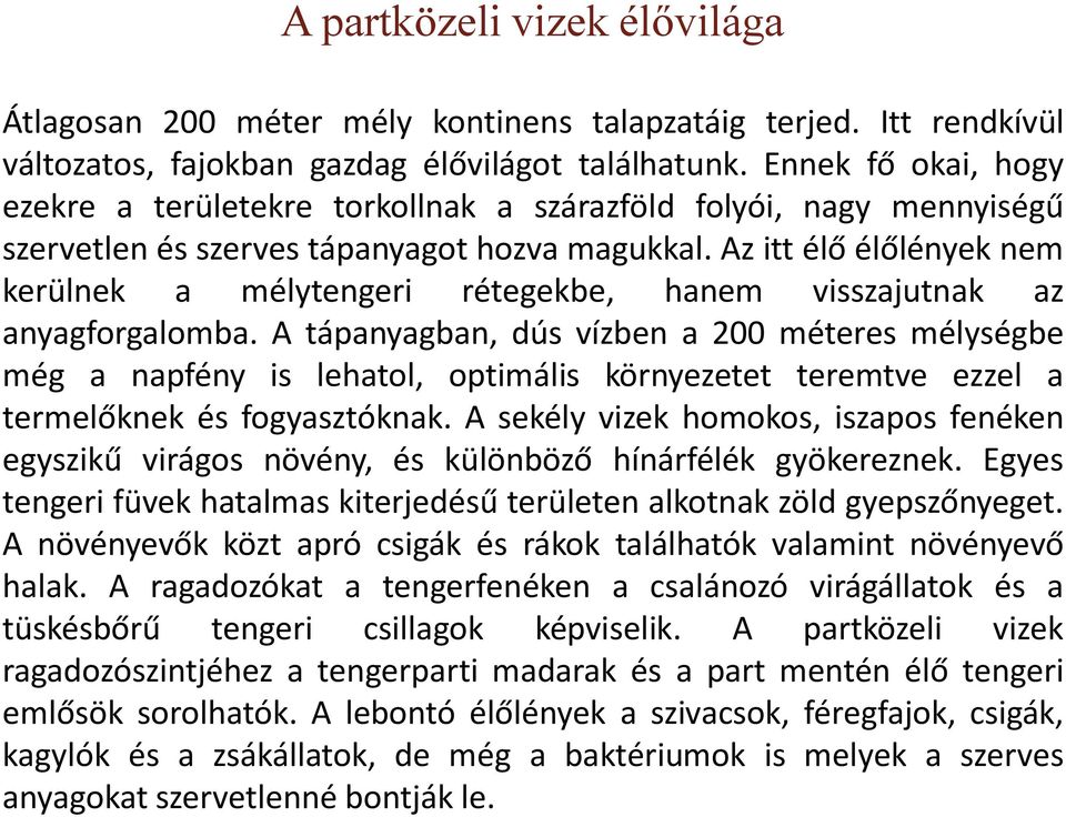 Az itt élő élőlények nem kerülnek a mélytengeri rétegekbe, hanem visszajutnak az anyagforgalomba.