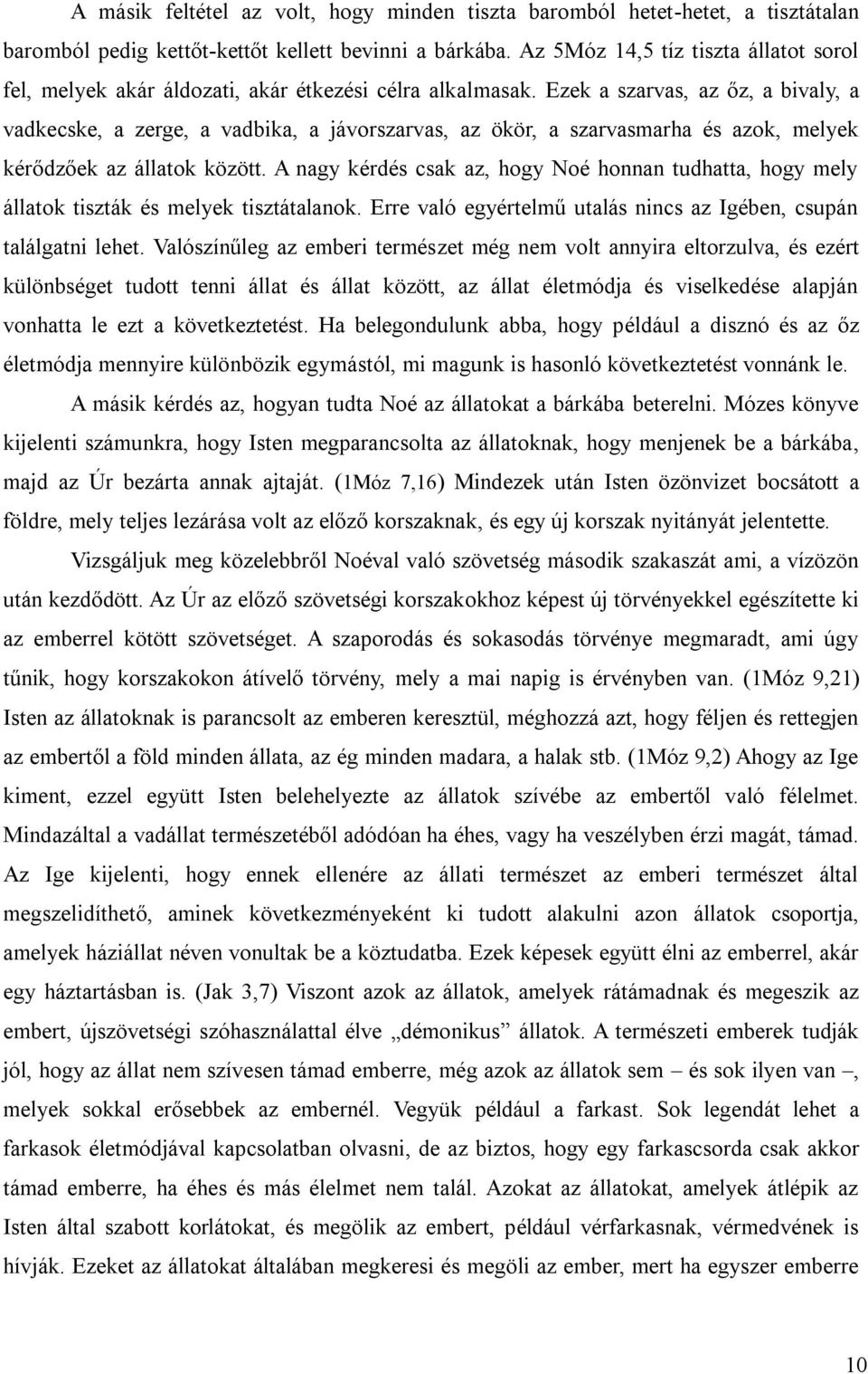 Ezek a szarvas, az őz, a bivaly, a vadkecske, a zerge, a vadbika, a jávorszarvas, az ökör, a szarvasmarha és azok, melyek kérődzőek az állatok között.