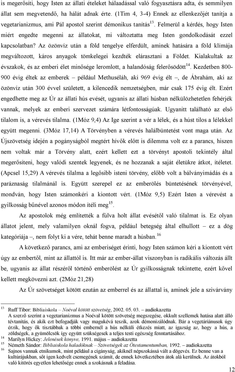 Felmerül a kérdés, hogy Isten miért engedte megenni az állatokat, mi változtatta meg Isten gondolkodását ezzel kapcsolatban?