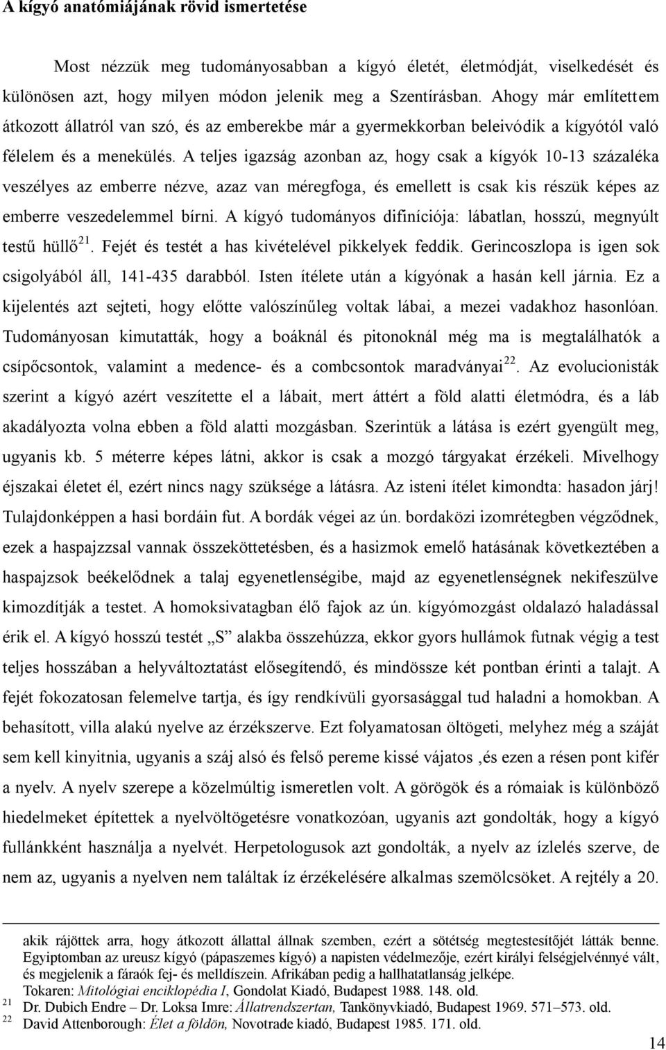 A teljes igazság azonban az, hogy csak a kígyók 10-13 százaléka veszélyes az emberre nézve, azaz van méregfoga, és emellett is csak kis részük képes az emberre veszedelemmel bírni.