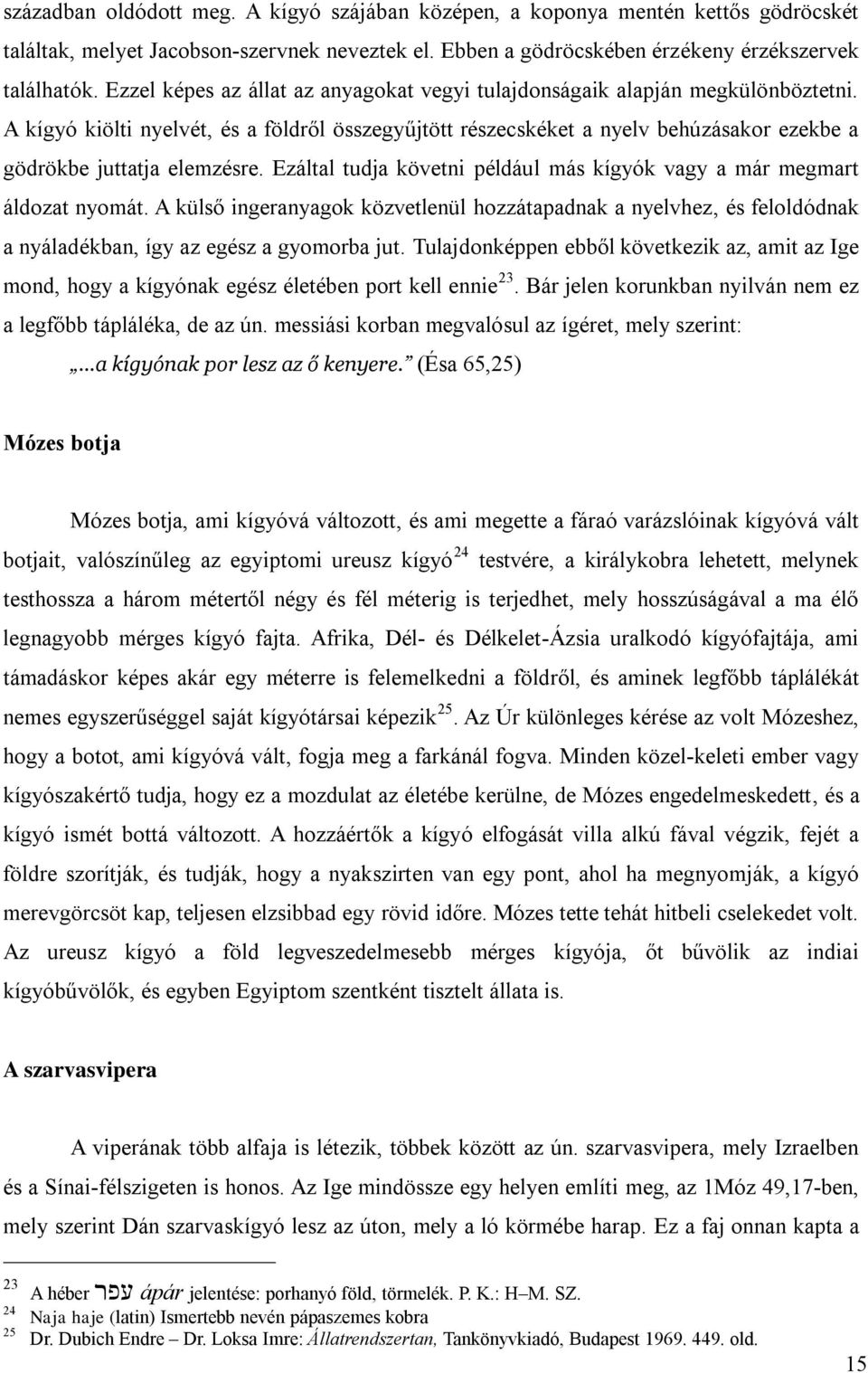 A kígyó kiölti nyelvét, és a földről összegyűjtött részecskéket a nyelv behúzásakor ezekbe a gödrökbe juttatja elemzésre. Ezáltal tudja követni például más kígyók vagy a már megmart áldozat nyomát.